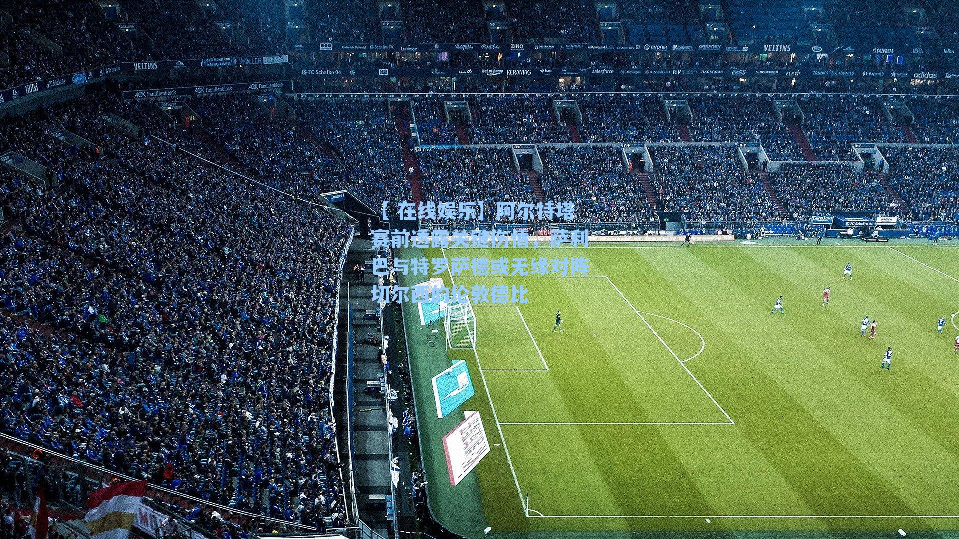 阿尔特塔赛前透露关键伤情，萨利巴与特罗萨德或无缘对阵切尔西的伦敦德比