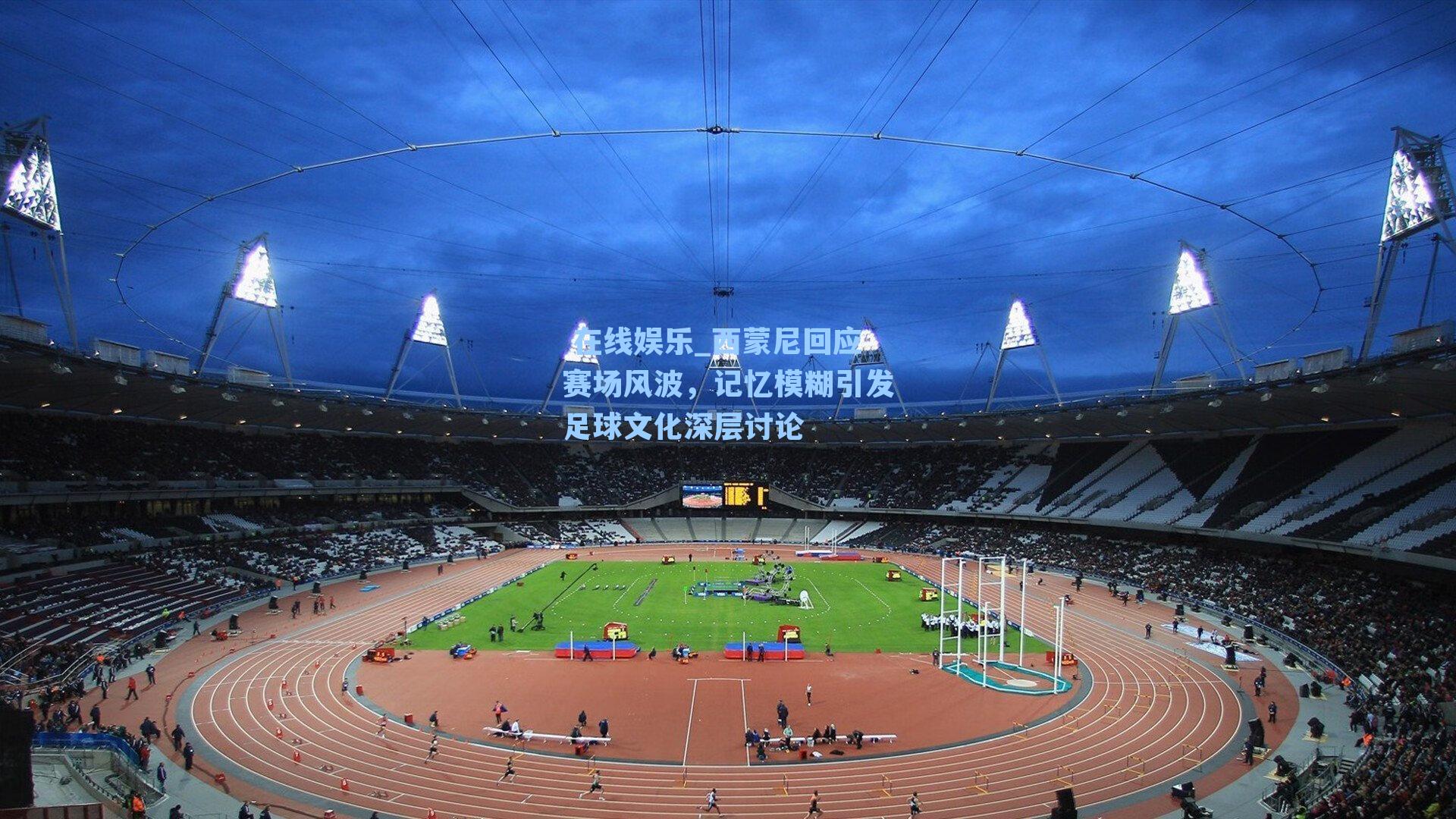 西蒙尼回应赛场风波，记忆模糊引发足球文化深层讨论