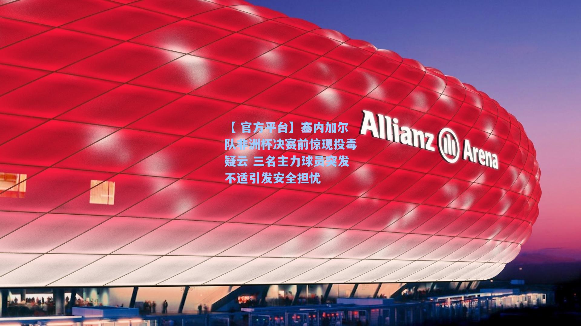 塞内加尔队非洲杯决赛前惊现投毒疑云 三名主力球员突发不适引发安全担忧