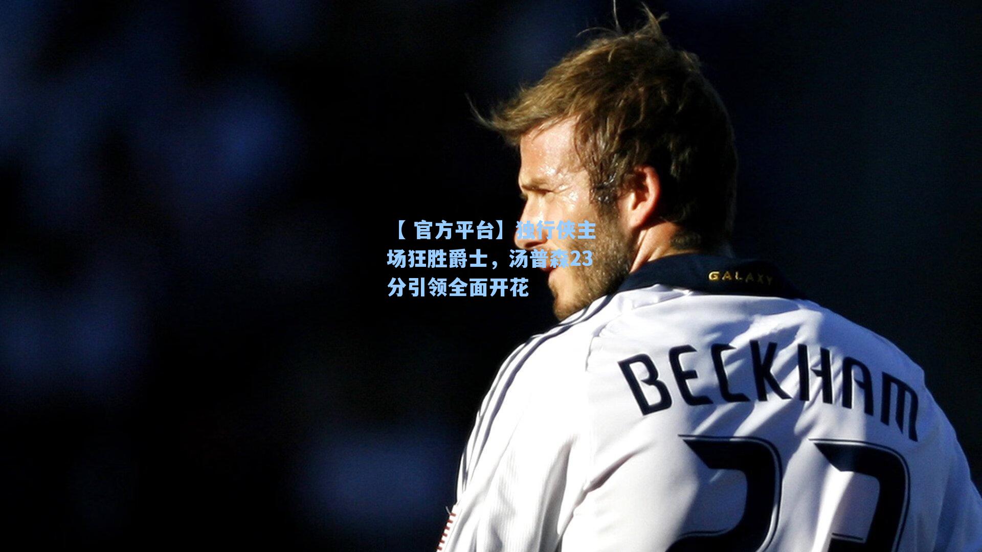 【 官方平台】独行侠主场狂胜爵士，汤普森23分引领全面开花