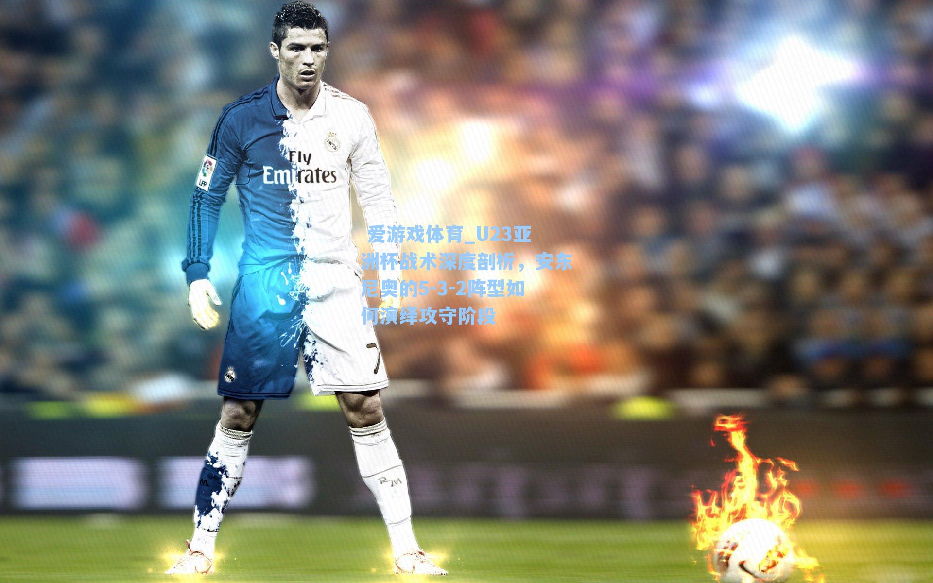 U23亚洲杯战术深度剖析，安东尼奥的5-3-2阵型如何演绎攻守阶段