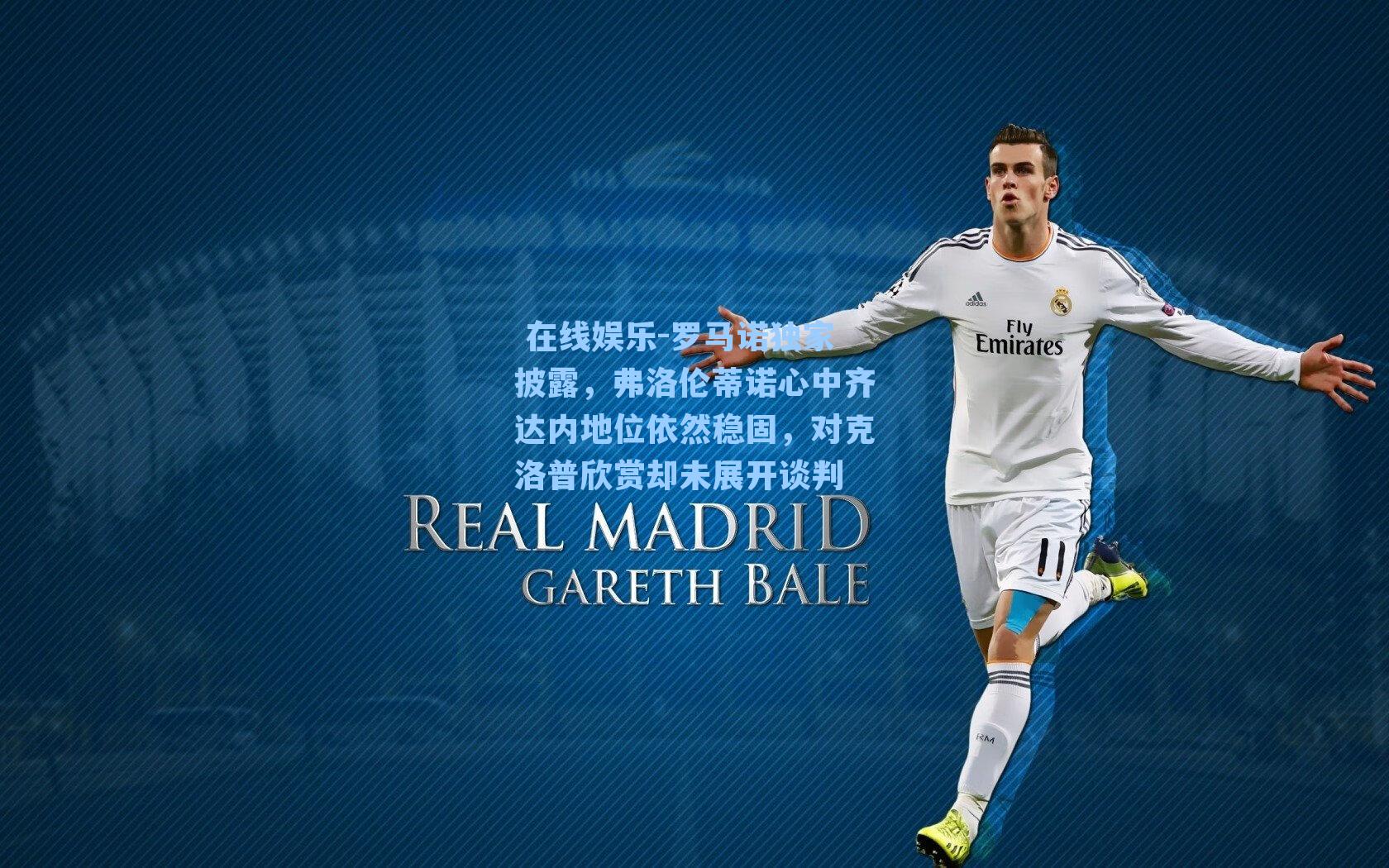  在线娱乐-罗马诺独家披露，弗洛伦蒂诺心中齐达内地位依然稳固，对克洛普欣赏却未展开谈判