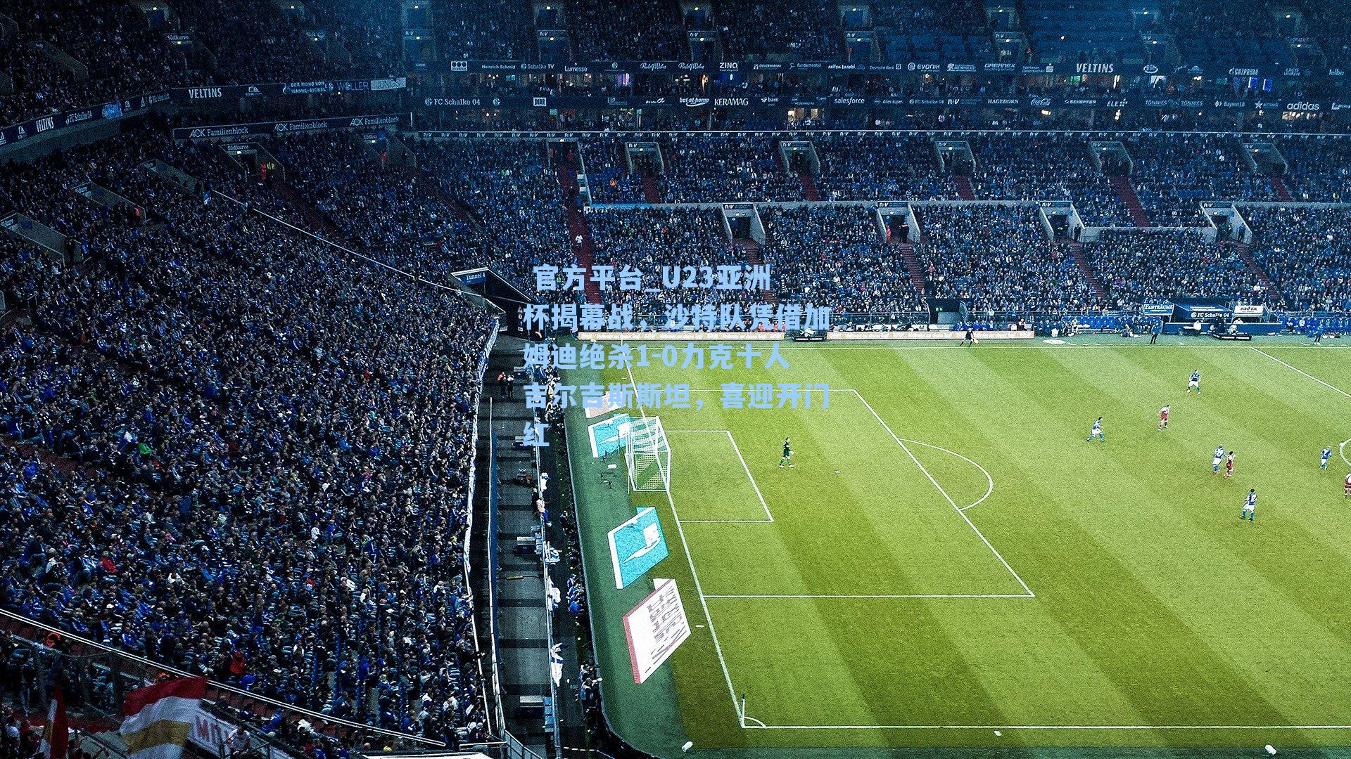 U23亚洲杯揭幕战，沙特队凭借加姆迪绝杀1-0力克十人吉尔吉斯斯坦，喜迎开门红