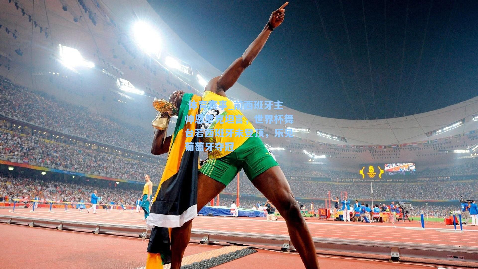  体育赛事_前西班牙主帅恩里克坦言，世界杯舞台若西班牙未登顶，乐见葡萄牙夺冠