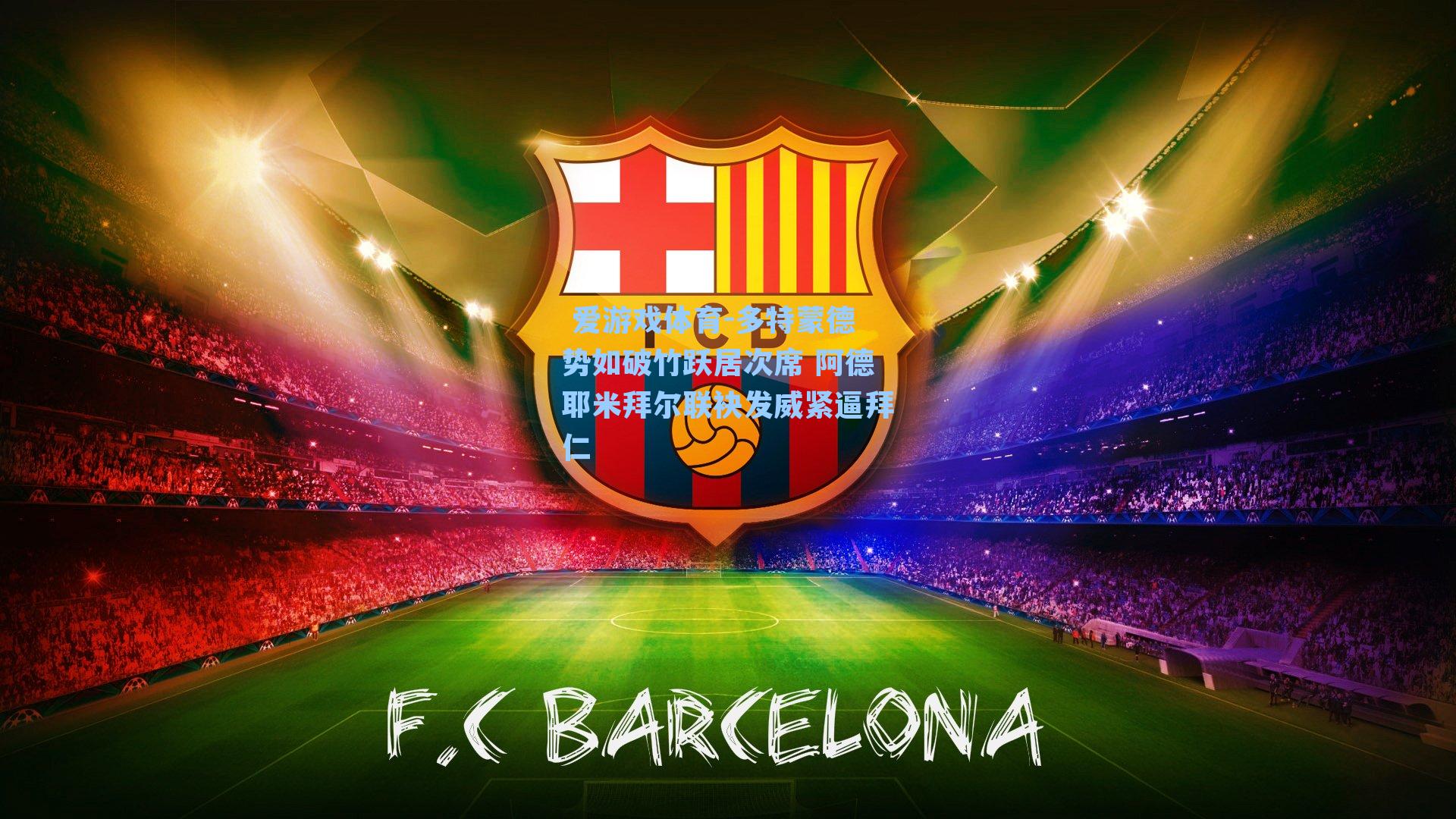  爱游戏体育-多特蒙德势如破竹跃居次席 阿德耶米拜尔联袂发威紧逼拜仁