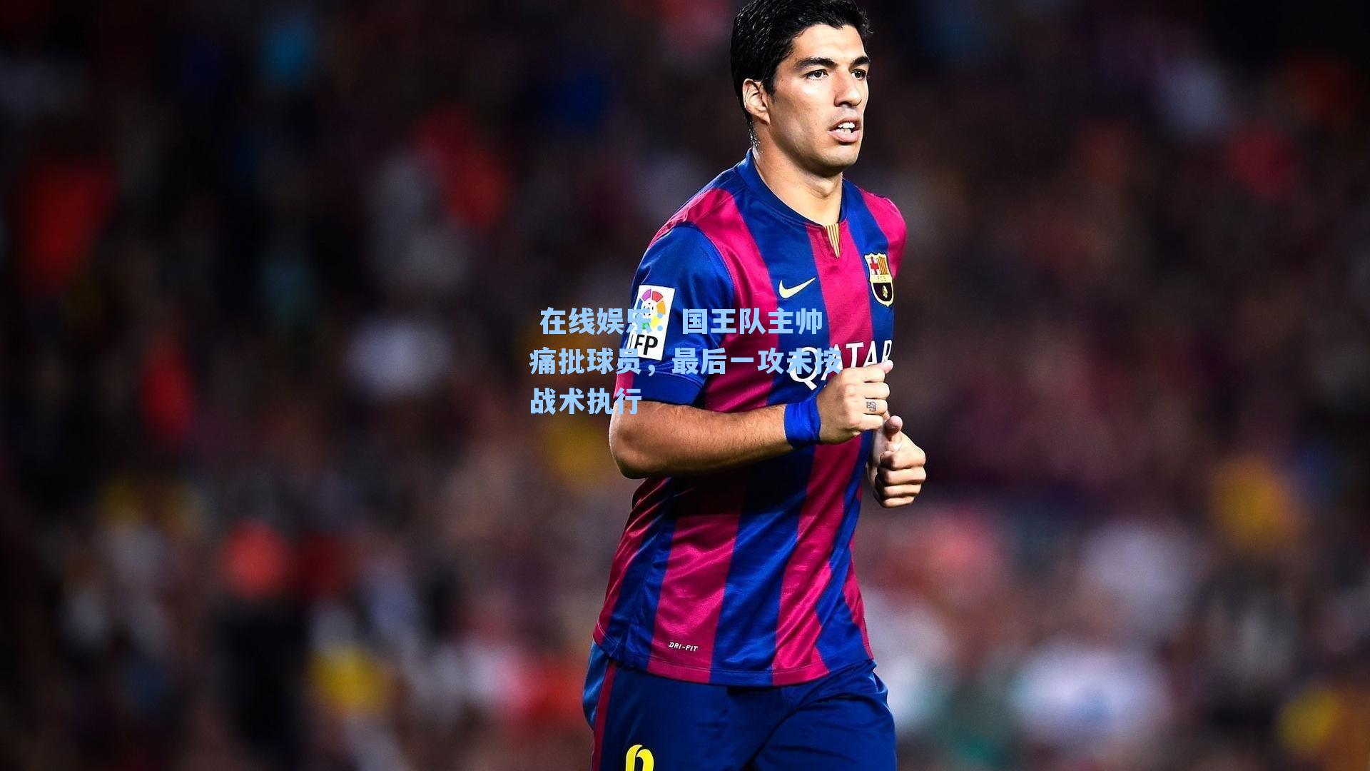  在线娱乐：国王队主帅痛批球员，最后一攻未按战术执行